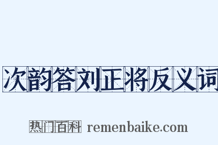 次韵答刘正将反义词是什么意思的图片